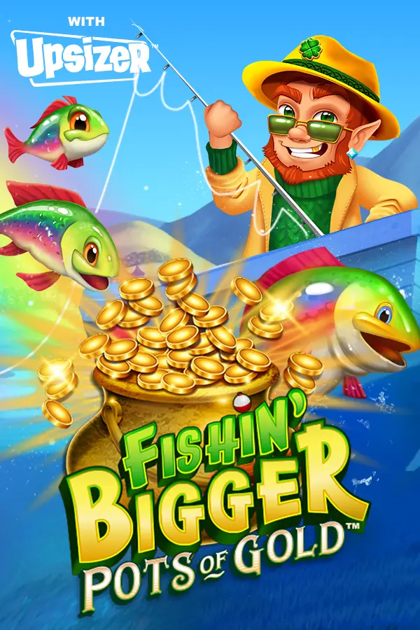 Fishin’ Bigger Pots of Gold